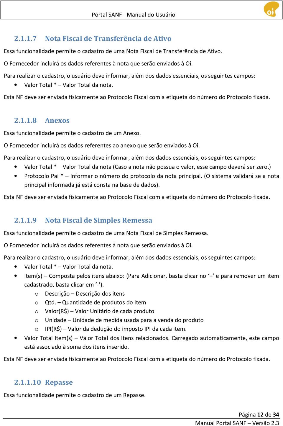 Para realizar o cadastro, o usuário deve informar, além dos dados essenciais, os seguintes campos: Valor Total * Valor Total da nota.