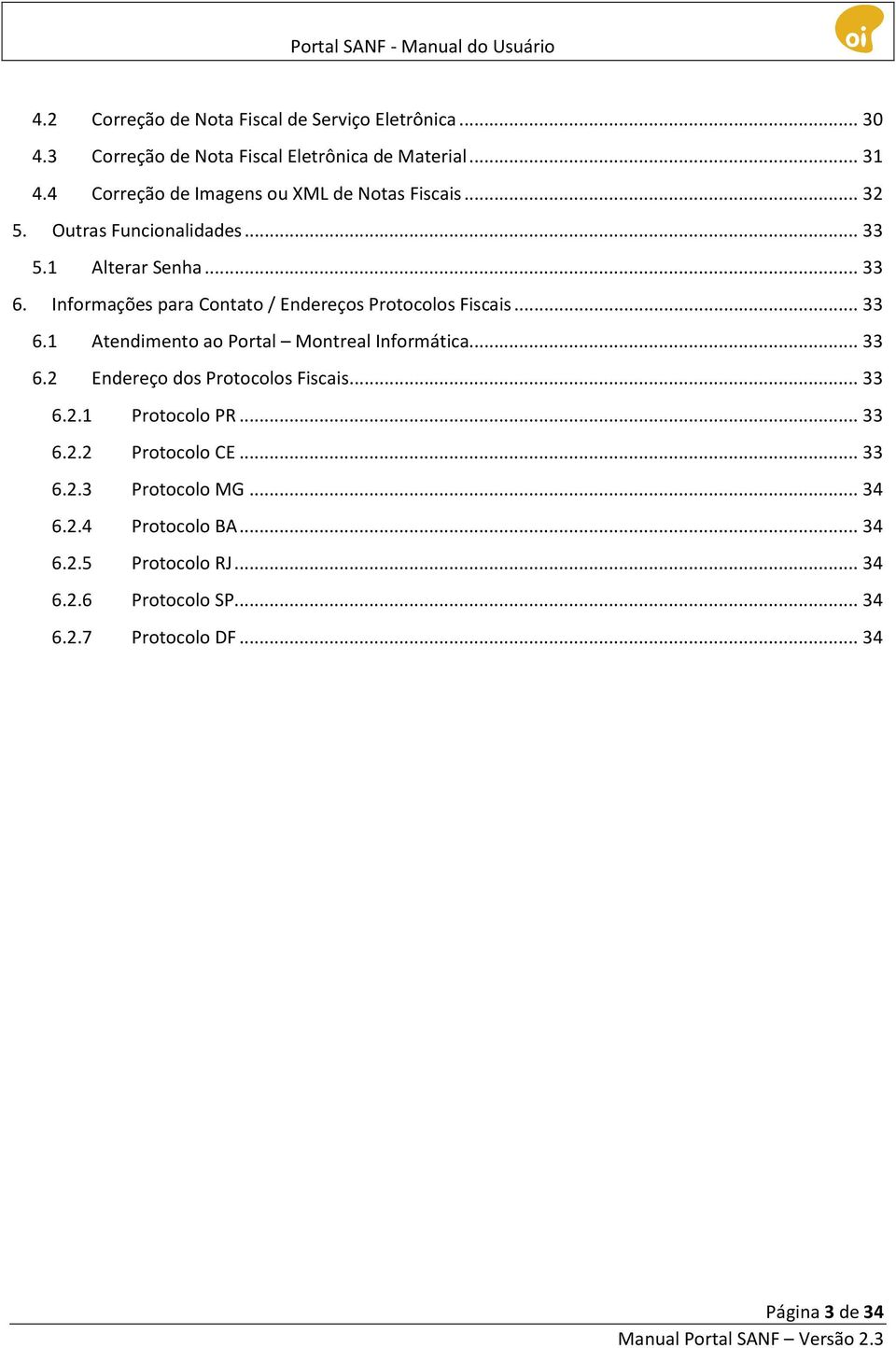 Informações para Contato / Endereços Protocolos Fiscais... 33 6.1 Atendimento ao Portal Montreal Informática... 33 6.2 Endereço dos Protocolos Fiscais.