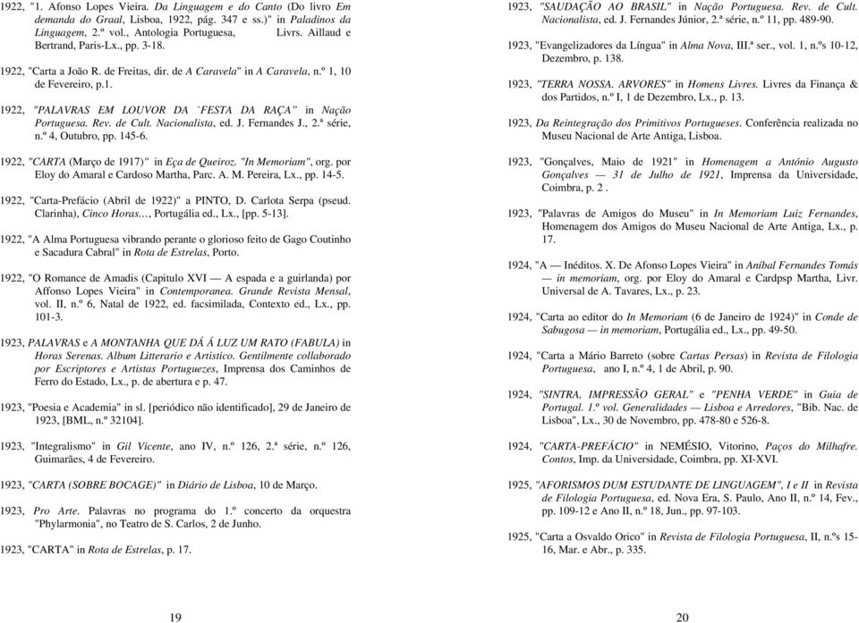 Rev. de Cult. Nacionalista, ed. J. Fernandes J., 2.ª série, n.º 4, Outubro, pp. 145-6. 1922, "CARTA (Março de 1917)" in Eça de Queiroz. "In Memoriam", org. por Eloy do Amaral e Cardoso Martha, Parc.