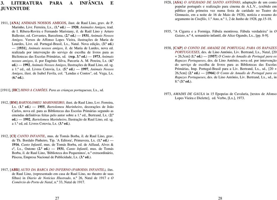 Versos de Affonso Lopes Vieira, ilustrações de Maria de Lourdes, Livr. ed. Portugal-Brasil, Lx., Natal. Nova edição, (3.ª ed.) [1931], Animais nossos amigos, il. de Maria de Lurdes, nova ed.