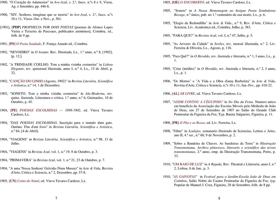 França Amado ed., Coimbra. 1902, "NEVOEIRO" in O Arauto. Rev. Illustrada, Lx., 1.º anno, n.º 8, [1902], [p. 12.]. 1902, "A TRINDADE COELHO. Tem a minha visinha costureira" in Lisboa Elegante, rev.