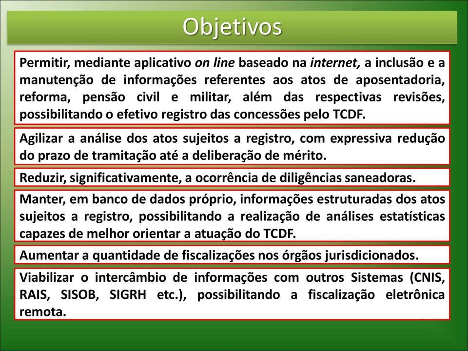 Agilizar a análise dos atos sujeitos a registro, com expressiva redução do prazo de tramitação até a deliberação de mérito. Reduzir, significativamente, a ocorrência de diligências saneadoras.