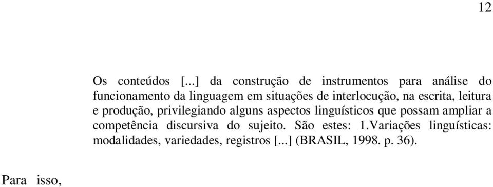 ampliar a competência discursiva do sujeito. São estes: 1.Variações linguísticas: modalidades, variedades, registros [...] (BRASIL, 1998. p. 36).