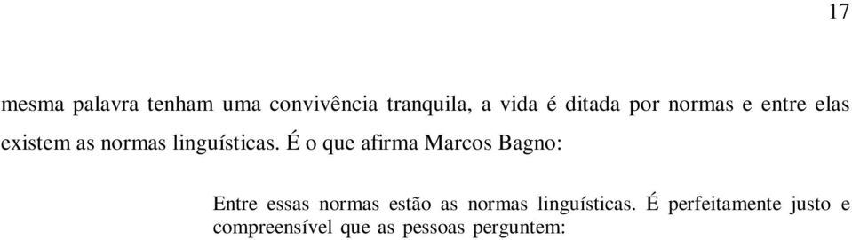 Mais justo ainda, no entanto, é que as pessoas que vão responder a essa pergunta estejam conscientes que as normas linguísticas, como todas as normas sociais, mudam com o tempo e que de nada vale