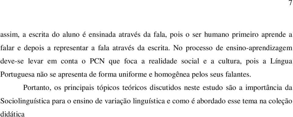 Portanto, os principais tópicos teóricos discutidos neste estudo são a importância da Sociolinguística para o ensino de variação linguística e como é abordado esse tema na coleção didática Português