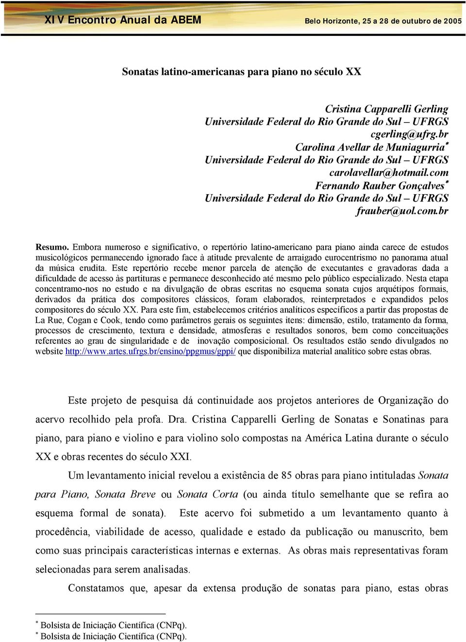 Embora numeroso e significativo, o repertório latino-americano para piano ainda carece de estudos musicológicos permanecendo ignorado face à atitude prevalente de arraigado eurocentrismo no panorama