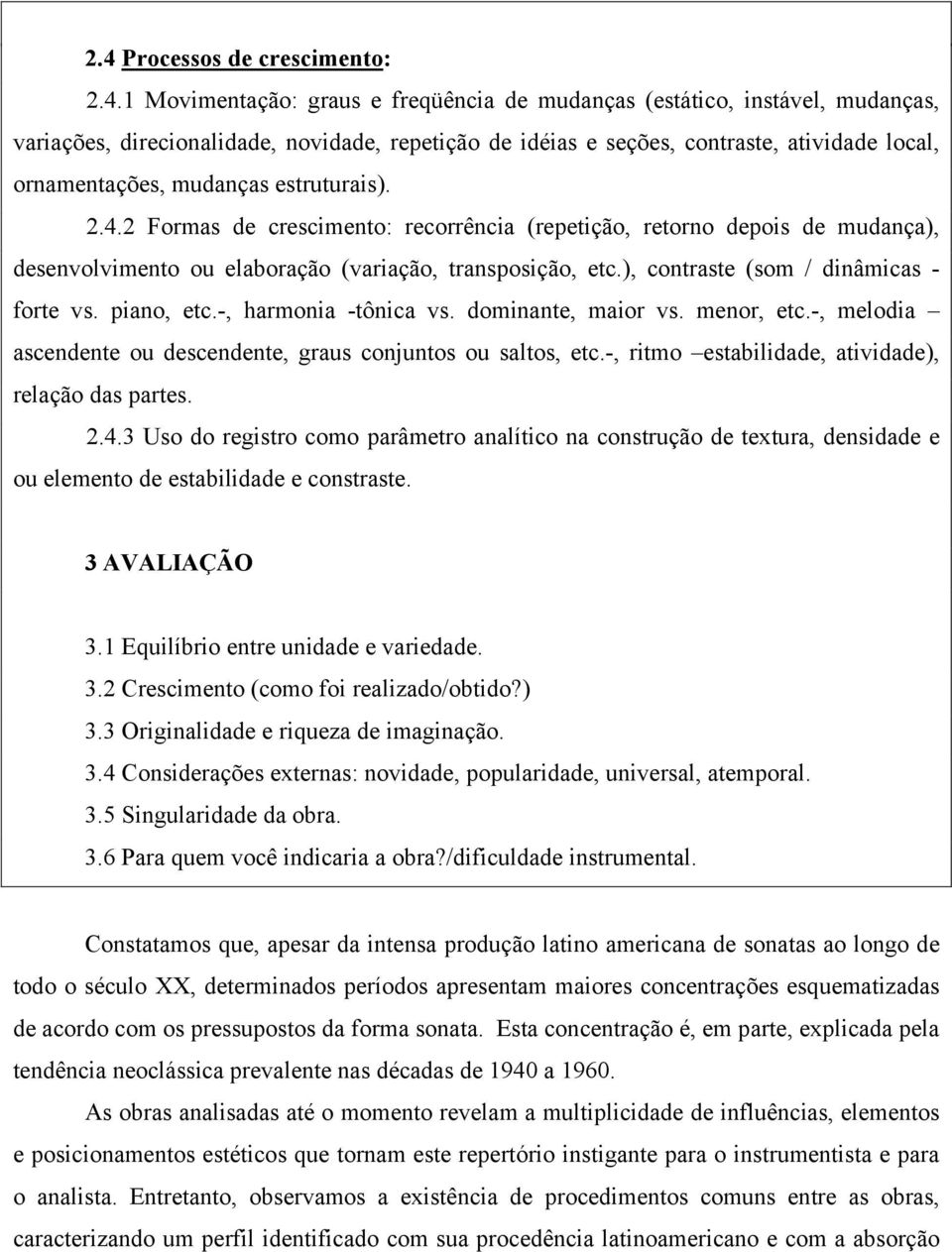 ), contraste (som / dinâmicas - forte vs. piano, etc.-, harmonia -tônica vs. dominante, maior vs. menor, etc.-, melodia ascendente ou descendente, graus conjuntos ou saltos, etc.