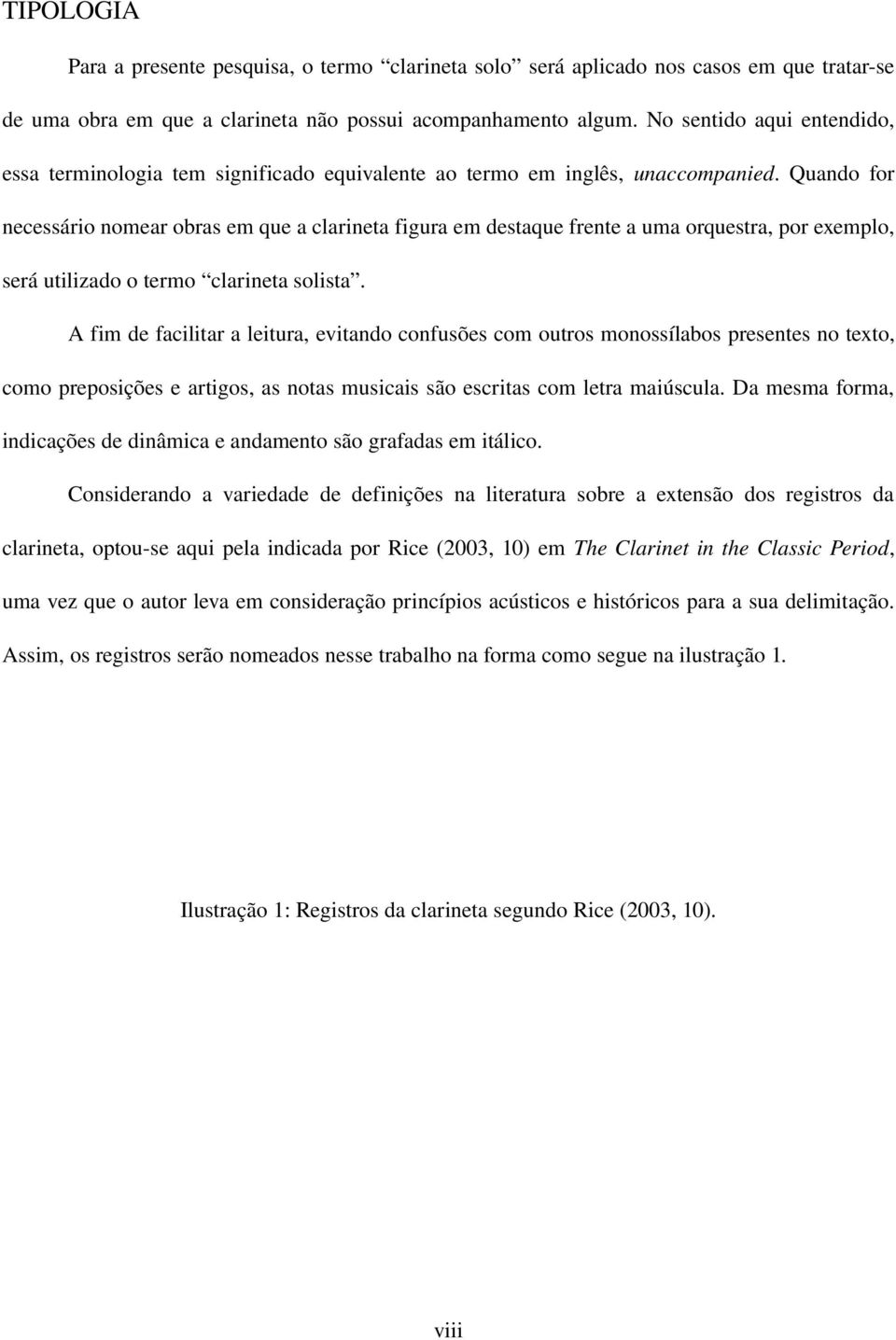 Quando for necessário nomear obras em que a clarineta figura em destaque frente a uma orquestra, por exemplo, será utilizado o termo clarineta solista.