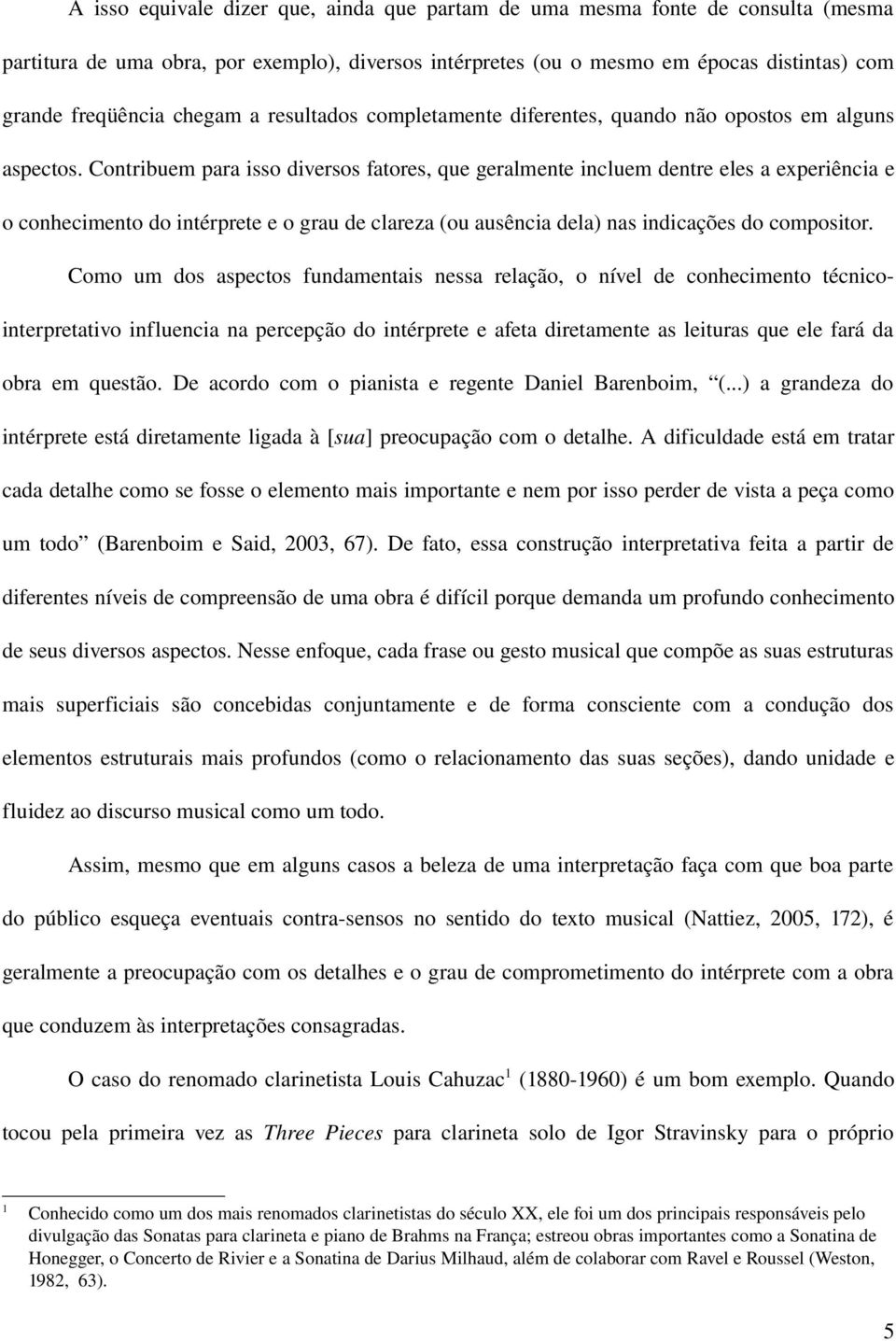 Contribuem para isso diversos fatores, que geralmente incluem dentre eles a experiência e o conhecimento do intérprete e o grau de clareza (ou ausência dela) nas indicações do compositor.