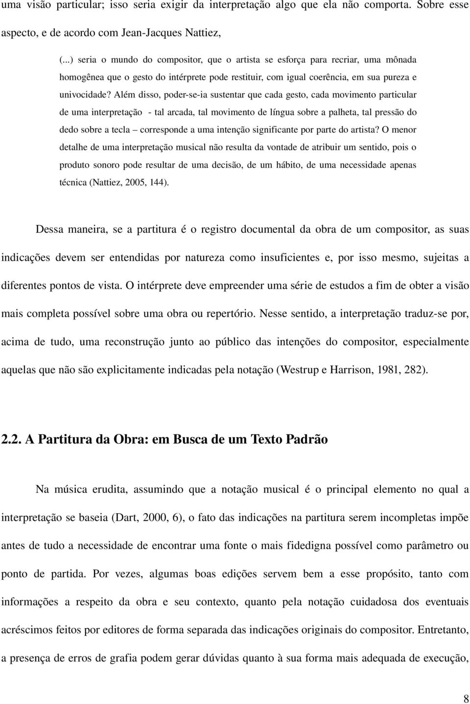 Além disso, poder se ia sustentar que cada gesto, cada movimento particular de uma interpretação tal arcada, tal movimento de língua sobre a palheta, tal pressão do dedo sobre a tecla corresponde a