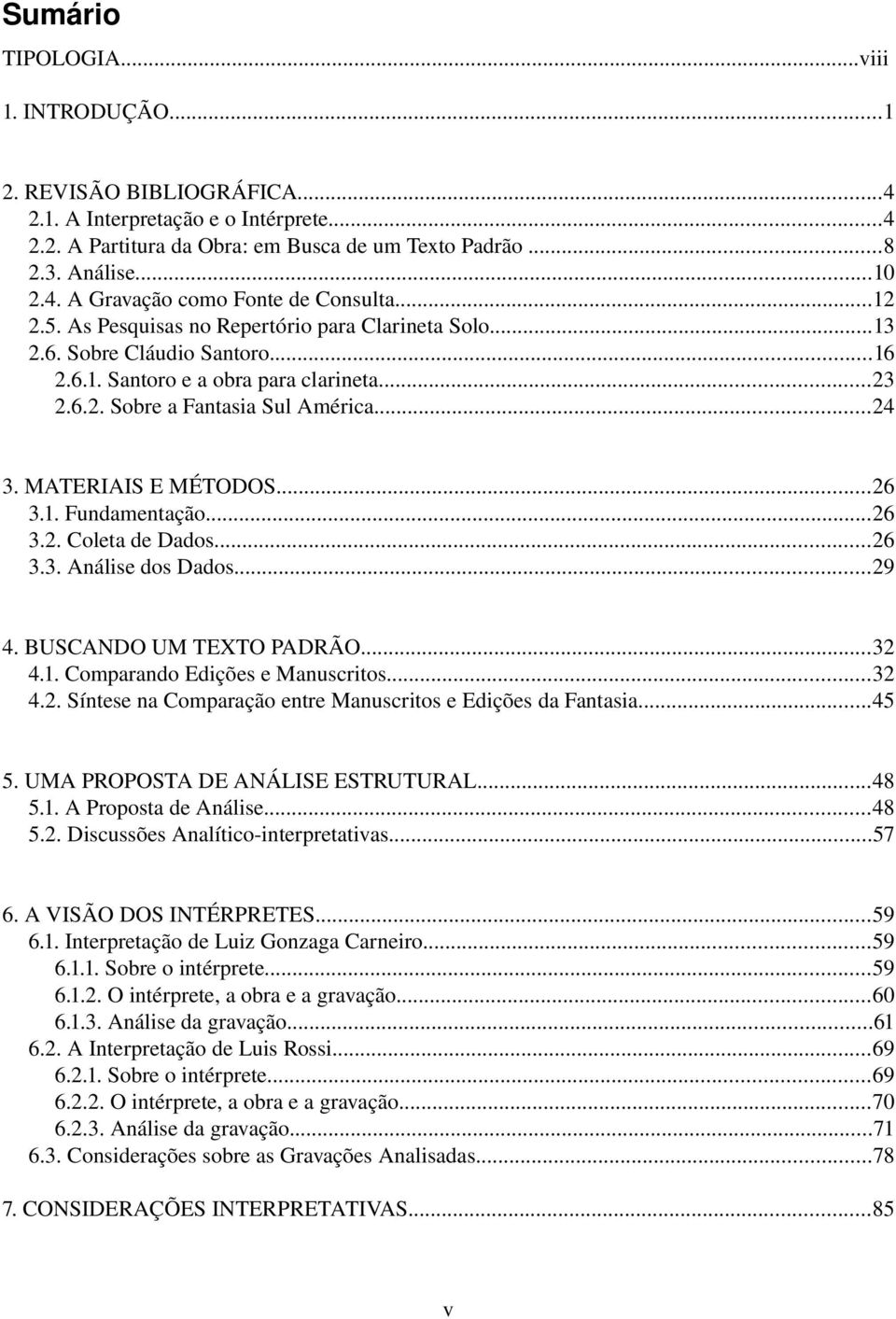 MATERIAIS E MÉTODOS...26 3.1. Fundamentação...26 3.2. Coleta de Dados...26 3.3. Análise dos Dados...29 4. BUSCANDO UM TEXTO PADRÃO...32 4.1. Comparando Edições e Manuscritos...32 4.2. Síntese na Comparação entre Manuscritos e Edições da Fantasia.