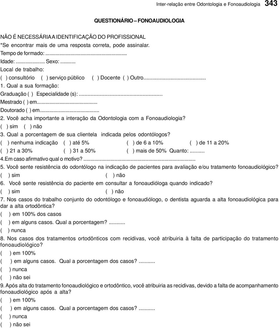 .. Doutorado ( ) em... 2. Você acha importante a interação da Odontologia com a Fonoaudiologia? 3. Qual a porcentagem de sua clientela indicada pelos odontólogos?