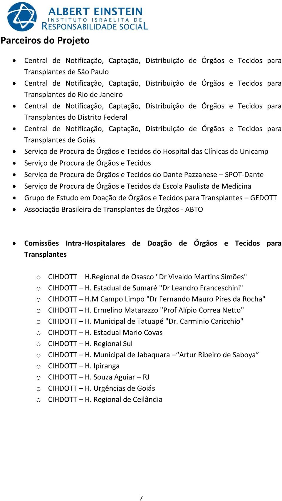 Tecidos para Transplantes de Goiás Serviço de Procura de Órgãos e Tecidos do Hospital das Clínicas da Unicamp Serviço de Procura de Órgãos e Tecidos Serviço de Procura de Órgãos e Tecidos do Dante
