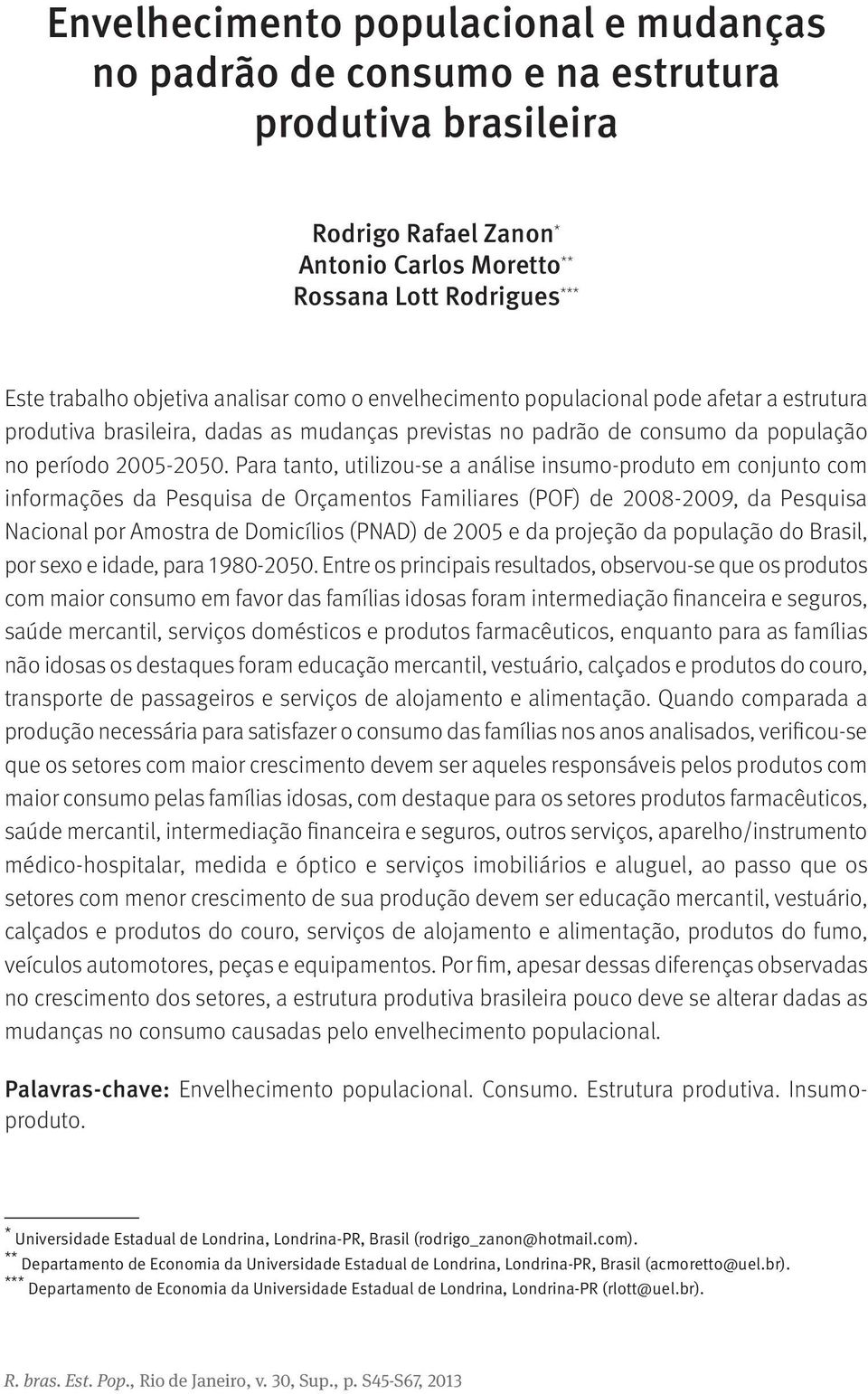 Para tanto, utilizou-se a análise insumo-produto em conjunto com informações da Pesquisa de Orçamentos Familiares (POF) de 2008-2009, da Pesquisa Nacional por Amostra de Domicílios (PNAD) de 2005 e