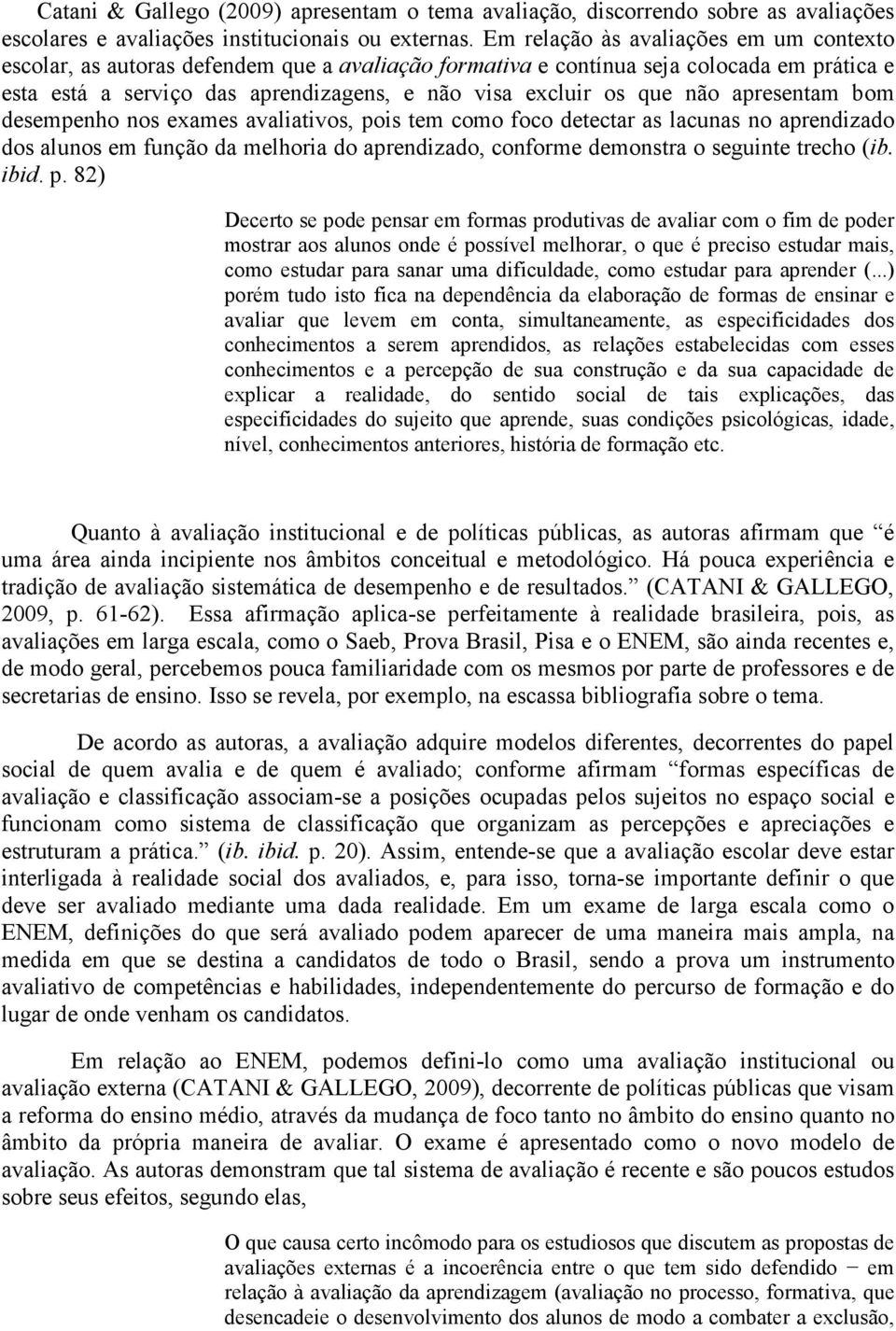 não apresentam bom desempenho nos exames avaliativos, pois tem como foco detectar as lacunas no aprendizado dos alunos em função da melhoria do aprendizado, conforme demonstra o seguinte trecho (ib.