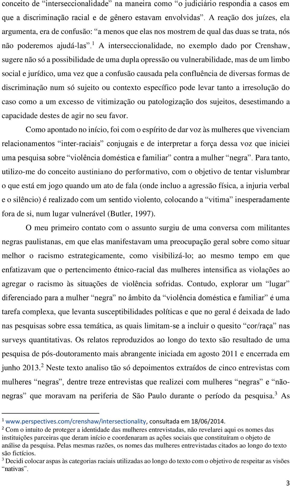 1 A interseccionalidade, no exemplo dado por Crenshaw, sugere não só a possibilidade de uma dupla opressão ou vulnerabilidade, mas de um limbo social e jurídico, uma vez que a confusão causada pela