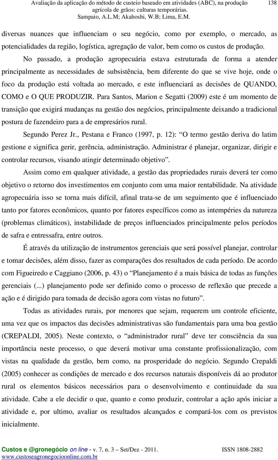 mercado, e este influenciará as decisões de QUANDO, COMO e O QUE PRODUZIR.