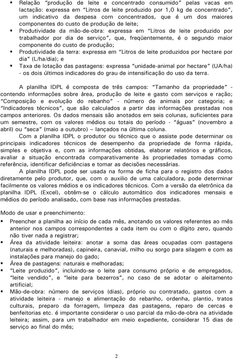 componente do custo de produção; Produtividade da terra: expressa em Litros de leite produzidos por hectare por dia (L/ha/dia); e Taxa de lotação das pastagens: expressa unidade-animal por hectare