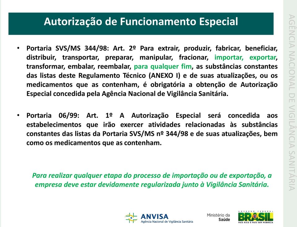 constantes das listas deste Regulamento Técnico (ANEXO I) e de suas atualizações, ou os medicamentos que as contenham, é obrigatória a obtenção de Autorização Especial concedida pela Agência Nacional