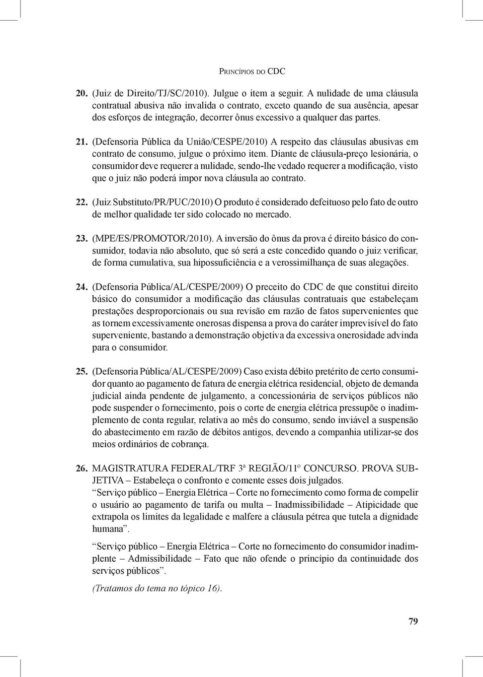 (Defensoria Pública da União/CESPE/2010) A respeito das cláusulas abusivas em contrato de consumo, julgue o próximo item.