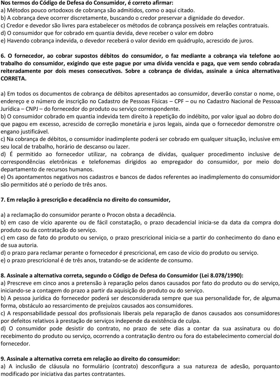 d) O consumidor que for cobrado em quantia devida, deve receber o valor em dobro e) Havendo cobrança indevida, o devedor receberá o valor devido em quádruplo, acrescido de juros. 6.