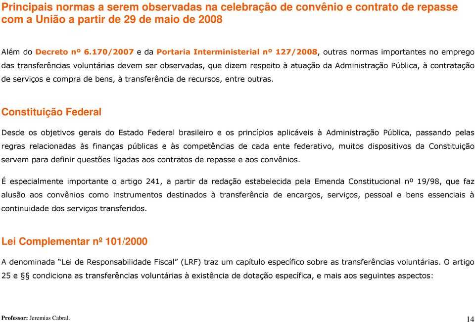 contratação de serviços e compra de bens, à transferência de recursos, entre outras.