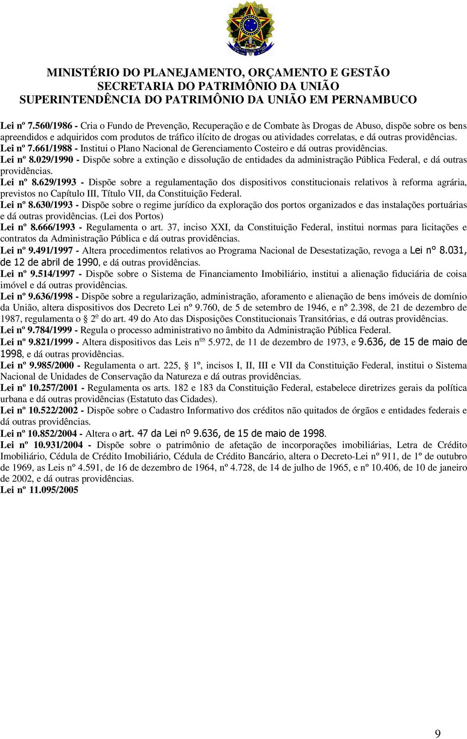 dá outras providências. 661/1988 - Institui o Plano Nacional de Gerenciamento Costeiro e dá outras providências. Lei nº 8.