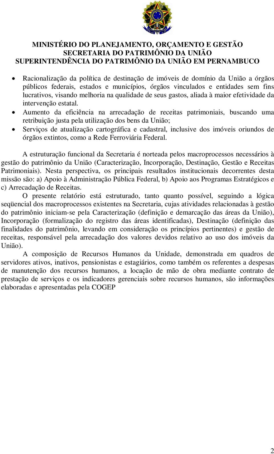 Aumento da eficiência na arrecadação de receitas patrimoniais, buscando uma retribuição justa pela utilização dos bens da União; Serviços de atualização cartográfica e cadastral, inclusive dos