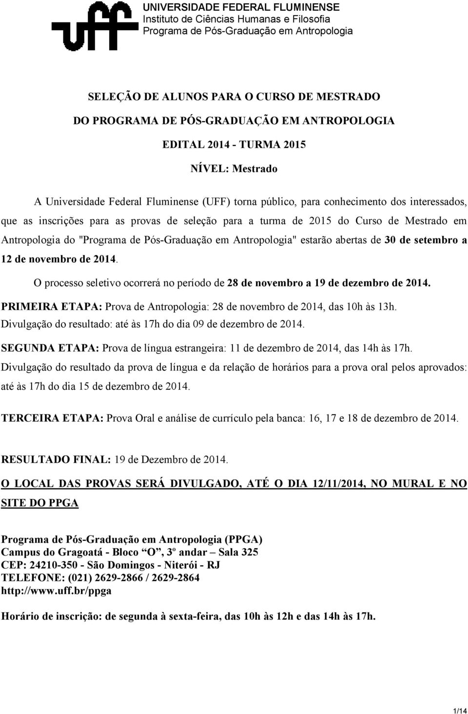 O processo seletivo ocorrerá no período de 28 de novembro a 19 de dezembro de 2014. PRIMEIRA ETAPA: Prova de Antropologia: 28 de novembro de 2014, das 10h às 13h.