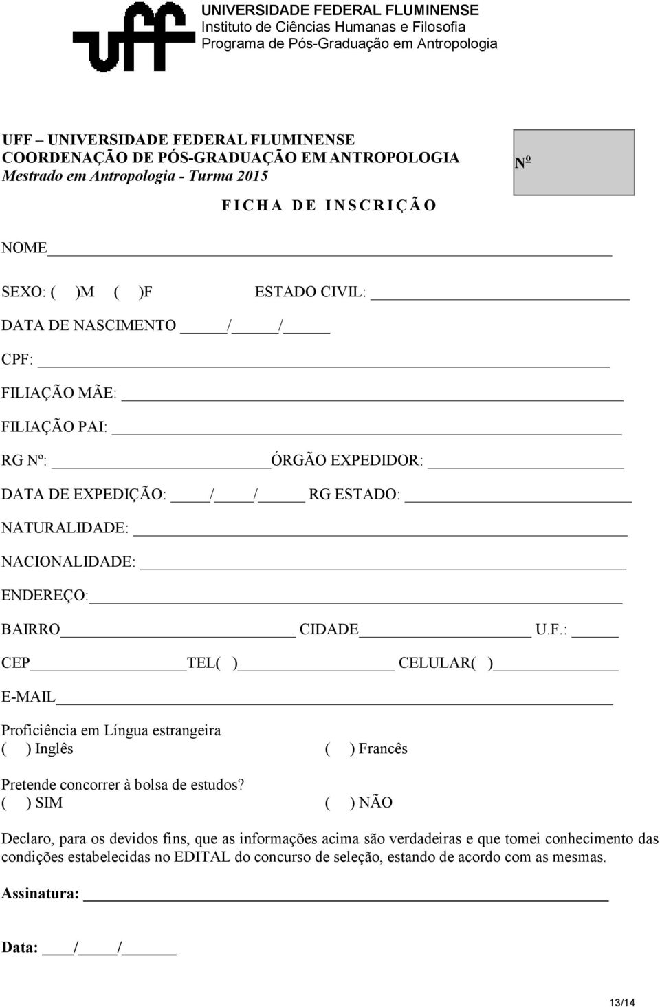 ( ) SIM ( ) NÃO Declaro, para os devidos fins, que as informações acima são verdadeiras e que tomei conhecimento das condições estabelecidas no EDITAL do concurso de seleção,