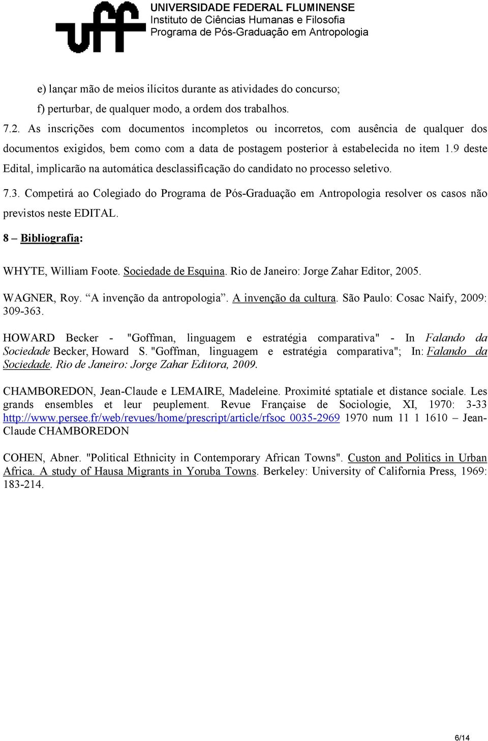 9 deste Edital, implicarão na automática desclassificação do candidato no processo seletivo. 7.3. Competirá ao Colegiado do resolver os casos não previstos neste EDITAL.