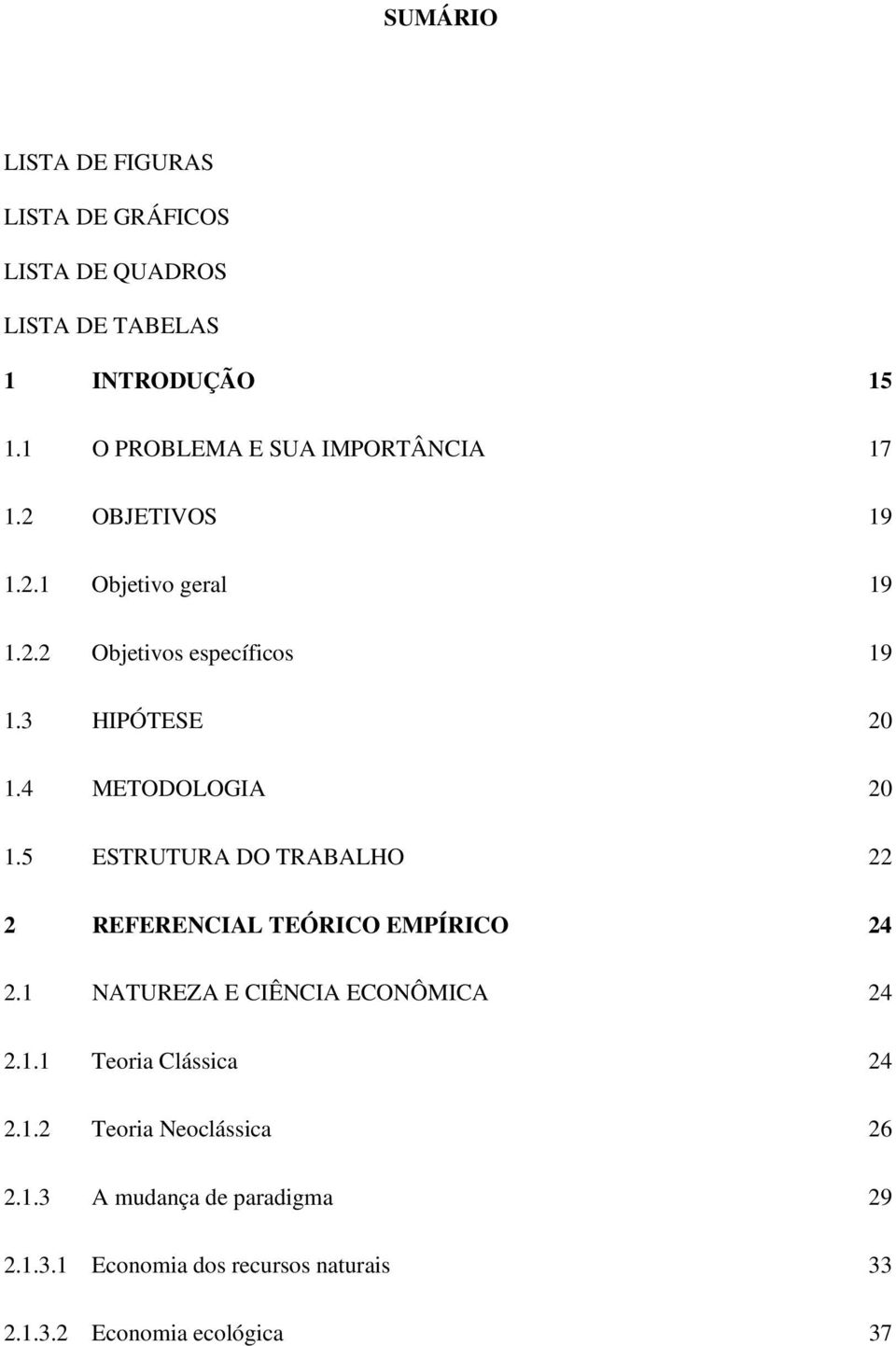 3 HIPÓTESE 20 1.4 METODOLOGIA 20 1.5 ESTRUTURA DO TRABALHO 22 2 REFERENCIAL TEÓRICO EMPÍRICO 24 2.