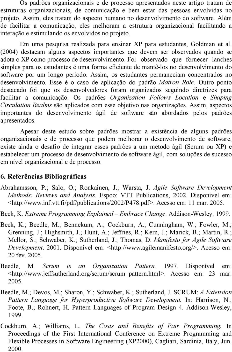 Além de facilitar a comunicação, eles melhoram a estrutura organizacional facilitando a interação e estimulando os envolvidos no projeto.