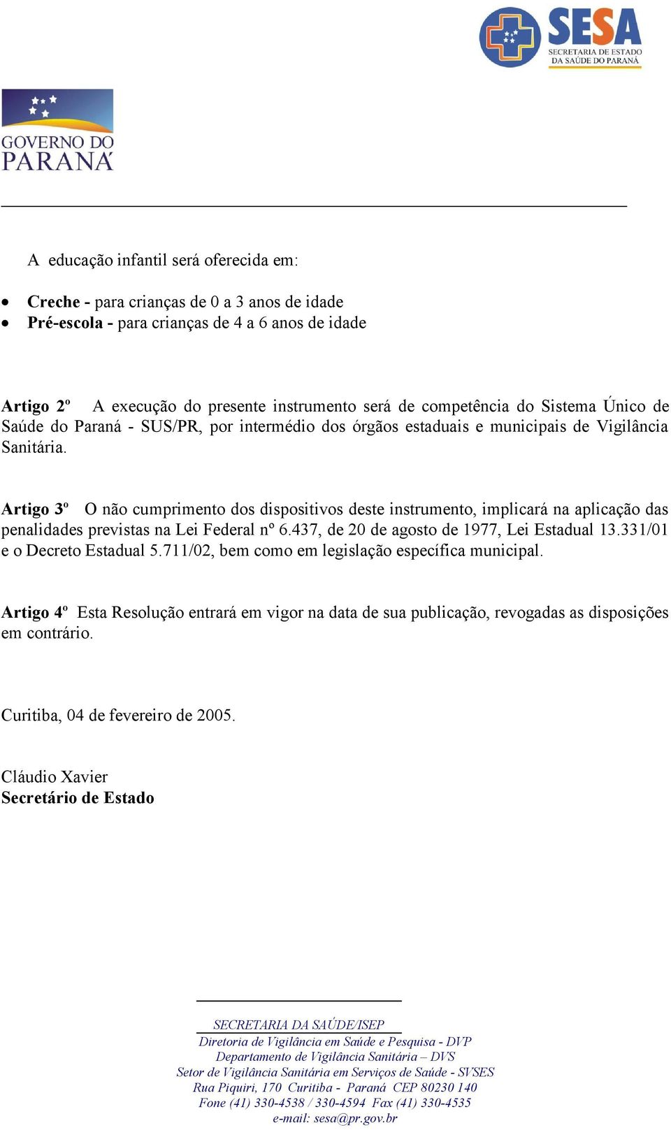 Artigo 3º O não cumprimento dos dispositivos deste instrumento, implicará na aplicação das penalidades previstas na Lei Federal nº 6.437, de 20 de agosto de 1977, Lei Estadual 13.