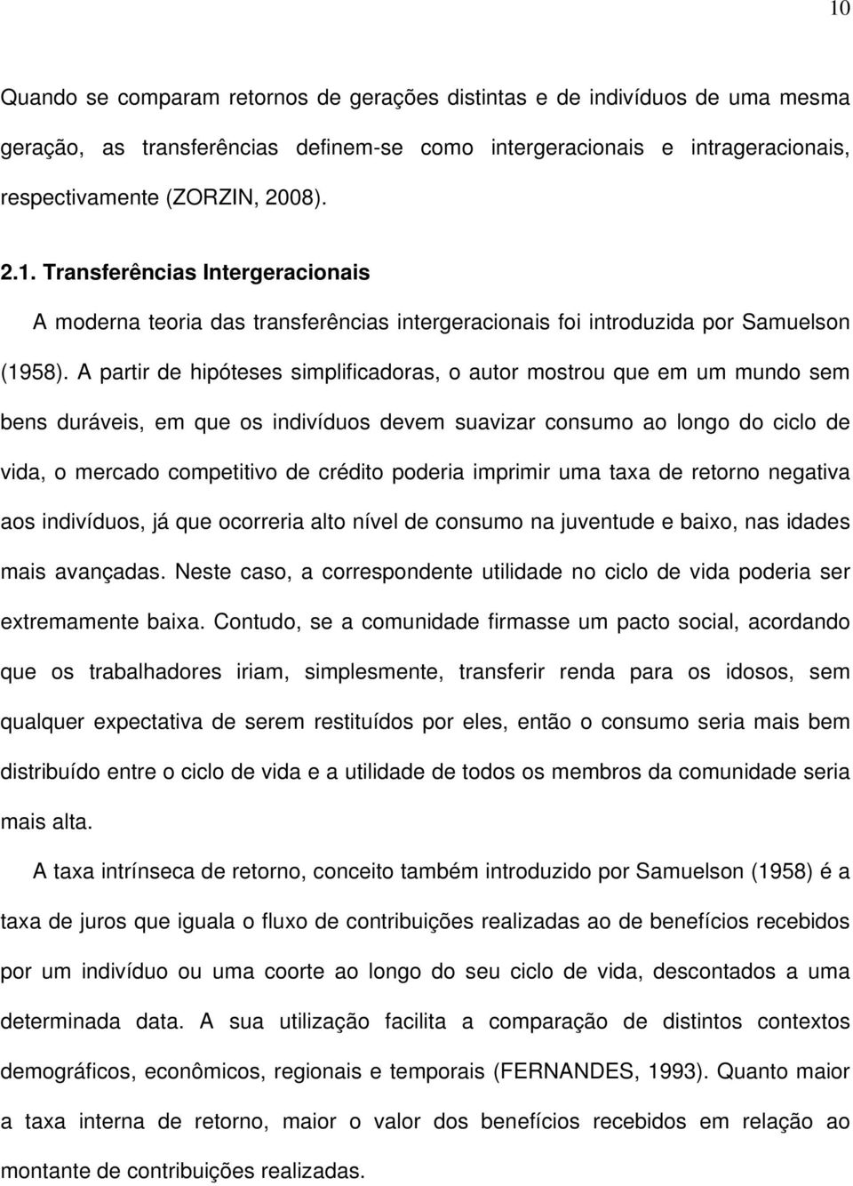 poderia imprimir uma taxa de retorno negativa aos indivíduos, já que ocorreria alto nível de consumo na juventude e baixo, nas idades mais avançadas.