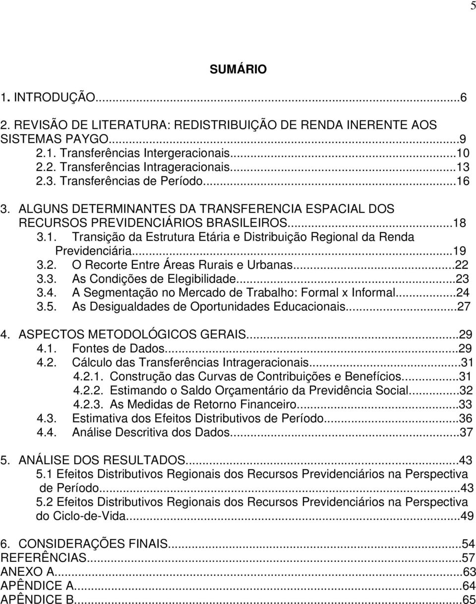 ..19 3.2. O Recorte Entre Áreas Rurais e Urbanas...22 3.3. As Condições de Elegibilidade...23 3.4. A Segmentação no Mercado de Trabalho: Formal x Informal...24 3.5.