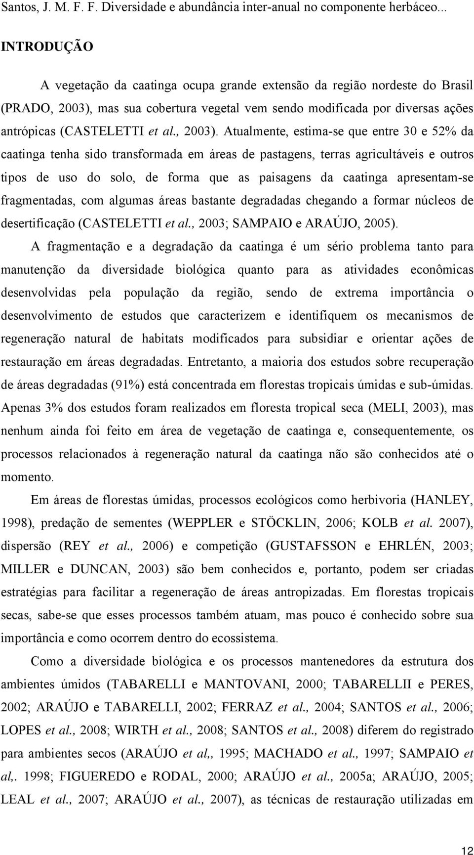 Atualmente, estima-se que entre 30 e 52% da caatinga tenha sido transformada em áreas de pastagens, terras agricultáveis e outros tipos de uso do solo, de forma que as paisagens da caatinga