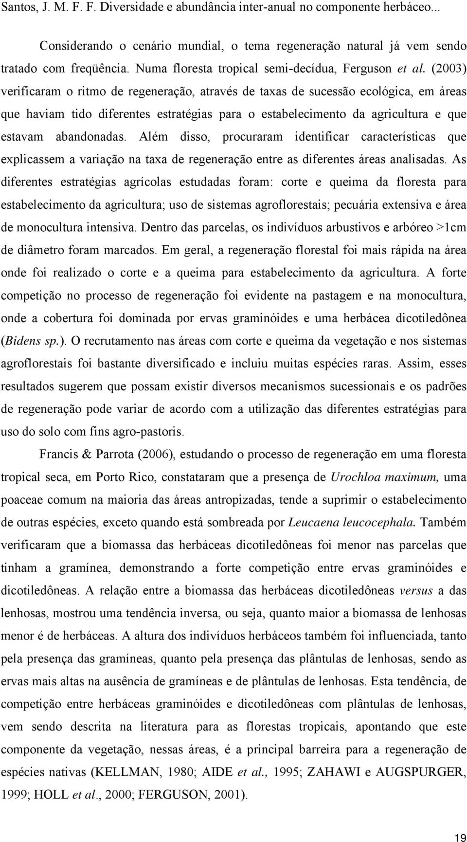 Além disso, procuraram identificar características que explicassem a variação na taxa de regeneração entre as diferentes áreas analisadas.