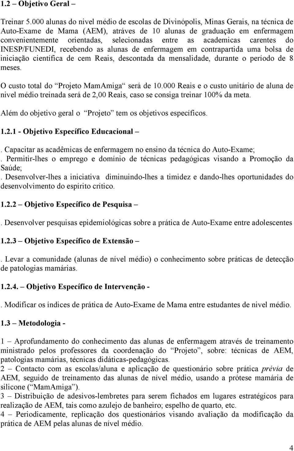 entre as academicas carentes do INESP/FUNEDI, recebendo as alunas de enfermagem em contrapartida uma bolsa de iniciação científica de cem Reais, descontada da mensalidade, durante o período de 8