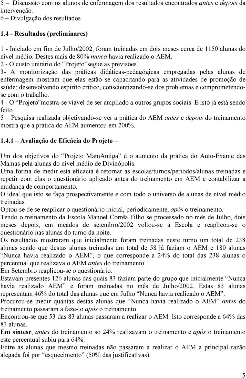 2 - O custo unitário do Projeto segue as previsöes.