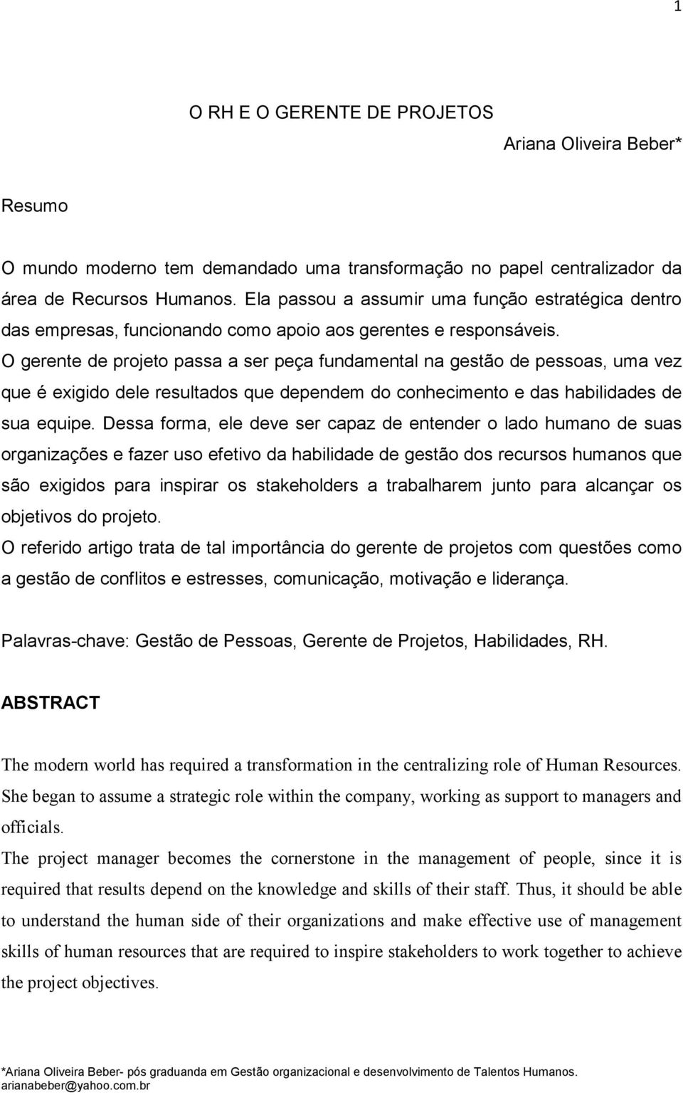 O gerente de projeto passa a ser peça fundamental na gestão de pessoas, uma vez que é exigido dele resultados que dependem do conhecimento e das habilidades de sua equipe.