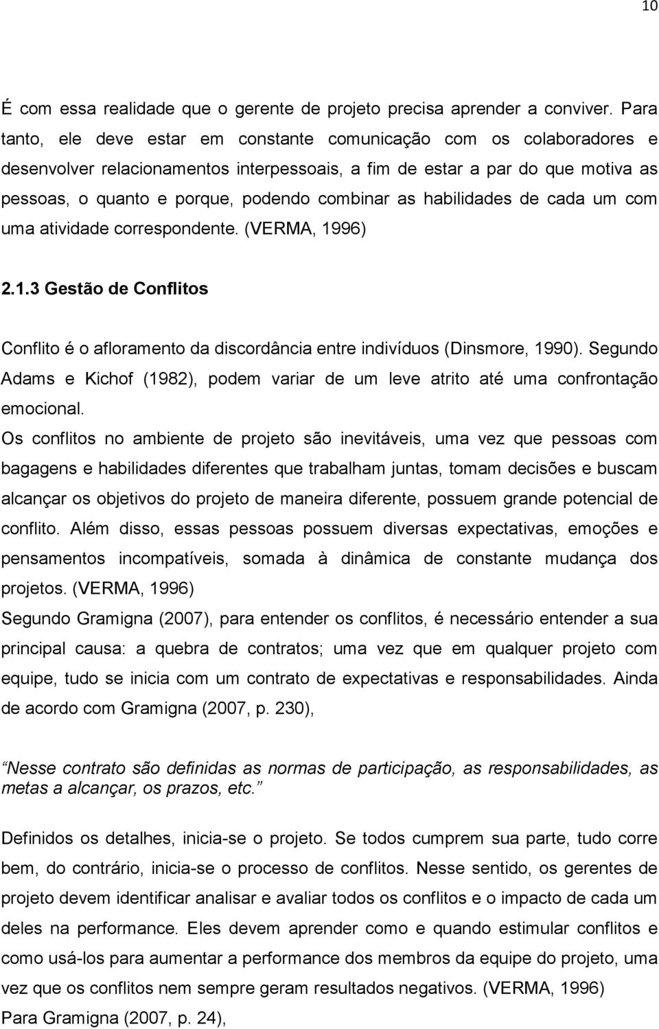 combinar as habilidades de cada um com uma atividade correspondente. (VERMA, 1996) 2.1.3 Gestão de Conflitos Conflito é o afloramento da discordância entre indivíduos (Dinsmore, 1990).