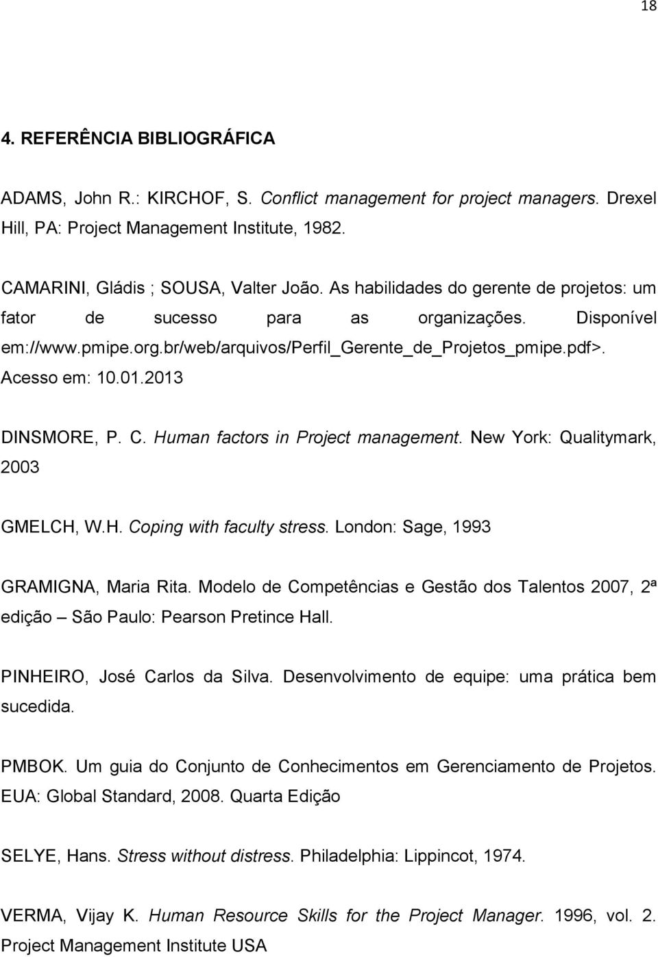 C. Human factors in Project management. New York: Qualitymark, 2003 GMELCH, W.H. Coping with faculty stress. London: Sage, 1993 GRAMIGNA, Maria Rita.