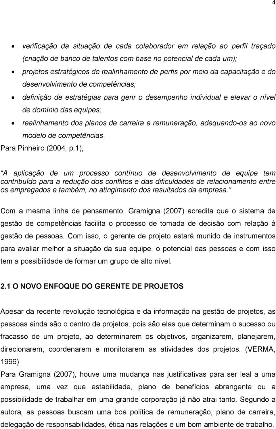 remuneração, adequando-os ao novo modelo de competências. Para Pinheiro (2004, p.