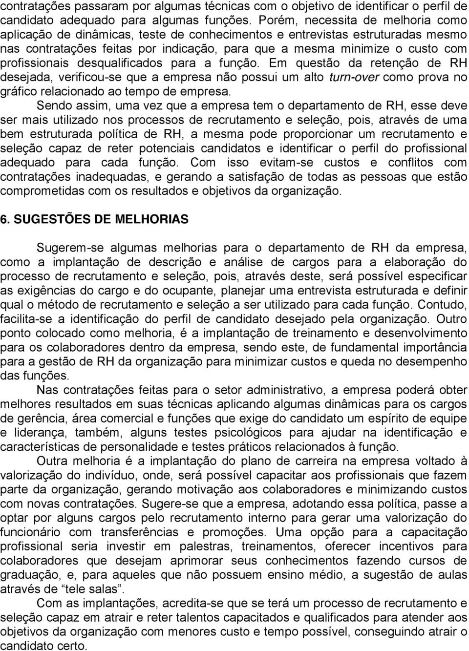 profissionais desqualificados para a função. Em questão da retenção de RH desejada, verificou-se que a empresa não possui um alto turn-over como prova no gráfico relacionado ao tempo de empresa.