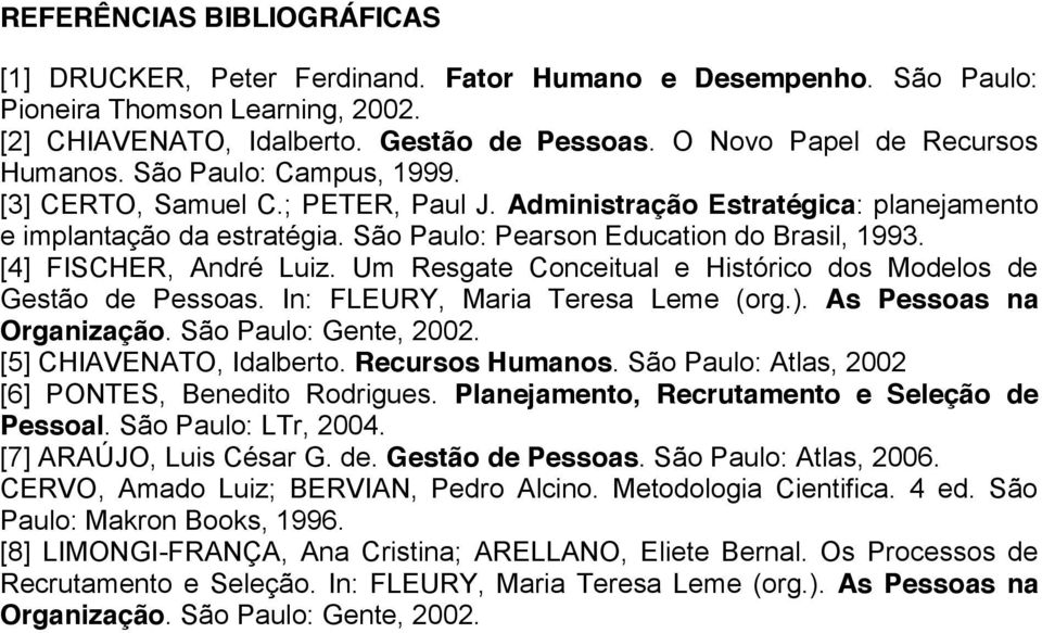 São Paulo: Pearson Education do Brasil, 1993. [4] FISCHER, André Luiz. Um Resgate Conceitual e Histórico dos Modelos de Gestão de Pessoas. In: FLEURY, Maria Teresa Leme (org.).