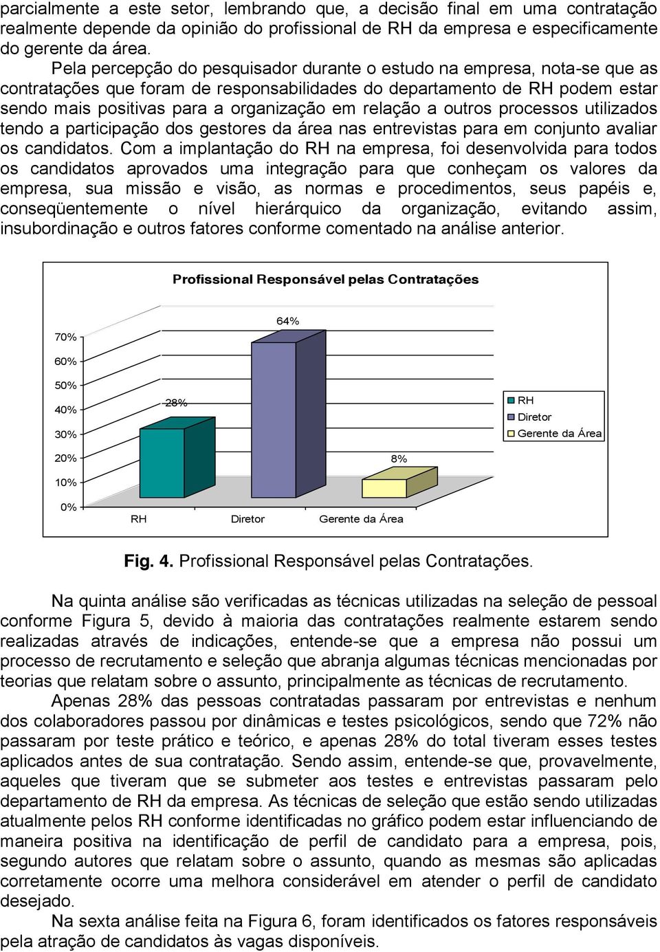 relação a outros processos utilizados tendo a participação dos gestores da área nas entrevistas para em conjunto avaliar os candidatos.