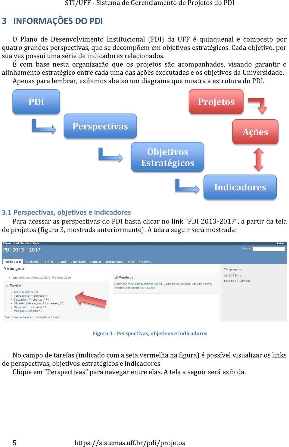 É com base nesta organização que os projetos são acompanhados, visando garantir o alinhamento estratégico entre cada uma das ações executadas e os objetivos da Universidade.