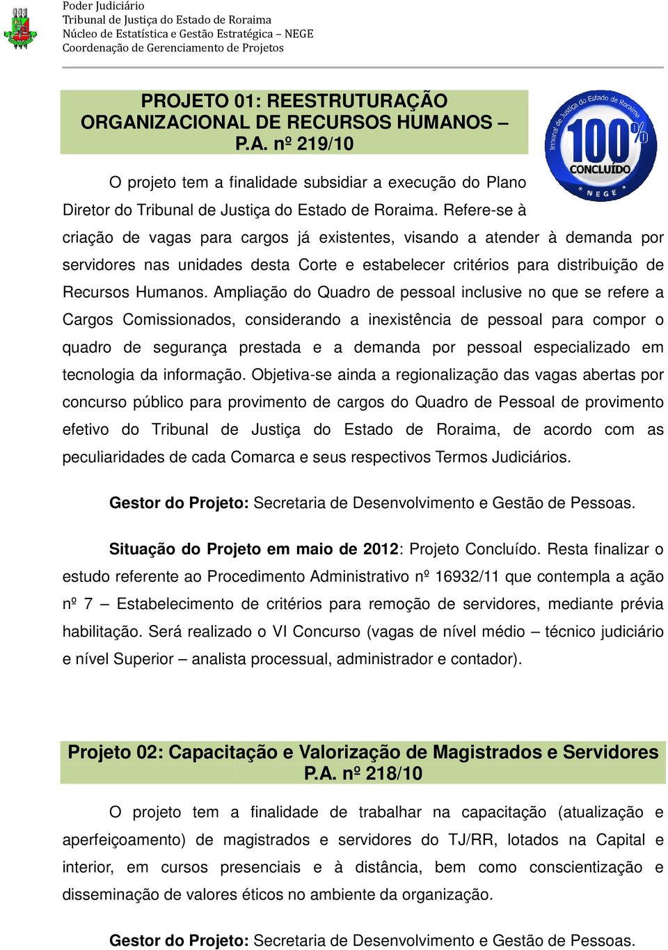 Ampliação do Quadro de pessoal inclusive no que se refere a Cargos Comissionados, considerando a inexistência de pessoal para compor o quadro de segurança prestada e a demanda por pessoal