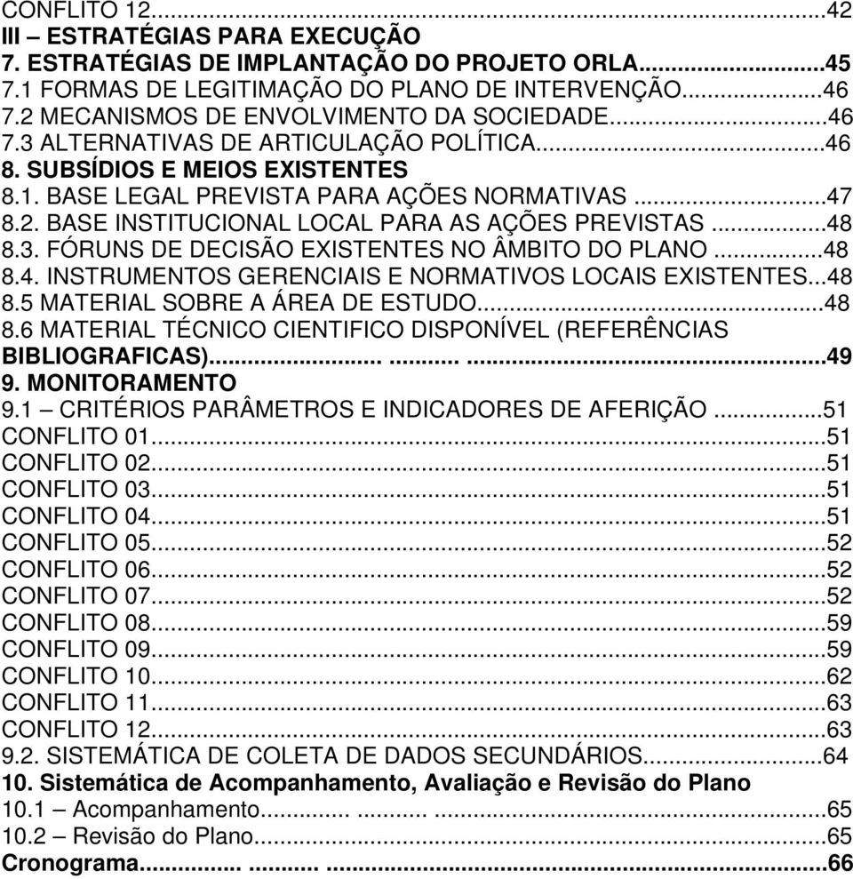 ..48 8.4. INSTRUMENTOS GERENCIAIS E NORMATIVOS LOCAIS EXISTENTES...48 8.5 MATERIAL SOBRE A ÁREA DE ESTUDO...48 8.6 MATERIAL TÉCNICO CIENTIFICO DISPONÍVEL (REFERÊNCIAS BIBLIOGRAFICAS).........49 9.